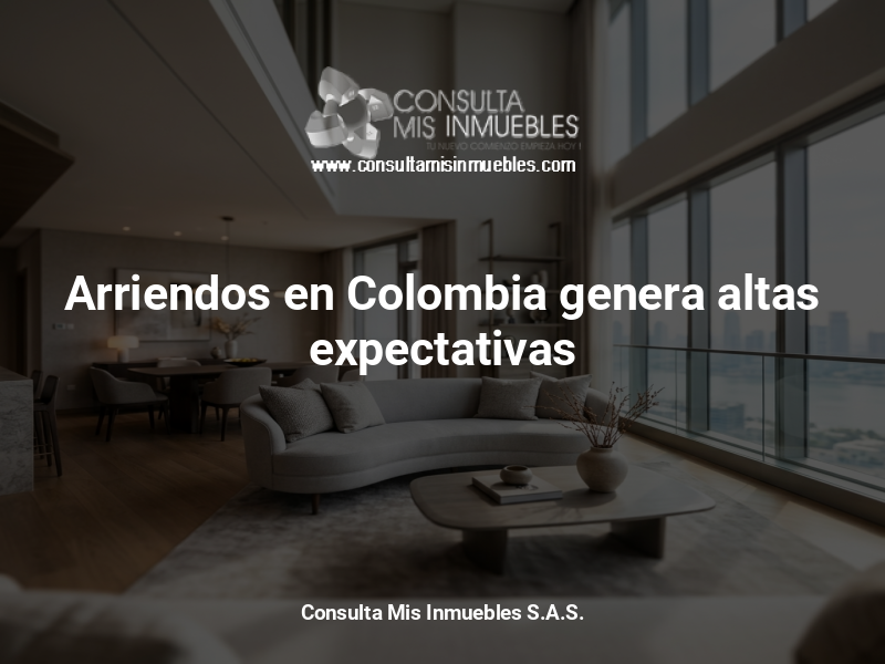 Arriendos en Colombia genera altas expectativas - Consulta Mis Inmuebles S.A.S. | Tu nuevo comienzo empieza hoy!
