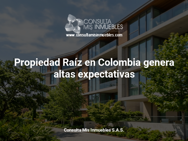 Propiedad Raíz en Colombia genera altas expectativas - Consulta Mis Inmuebles S.A.S. | Tu nuevo comienzo empieza hoy!