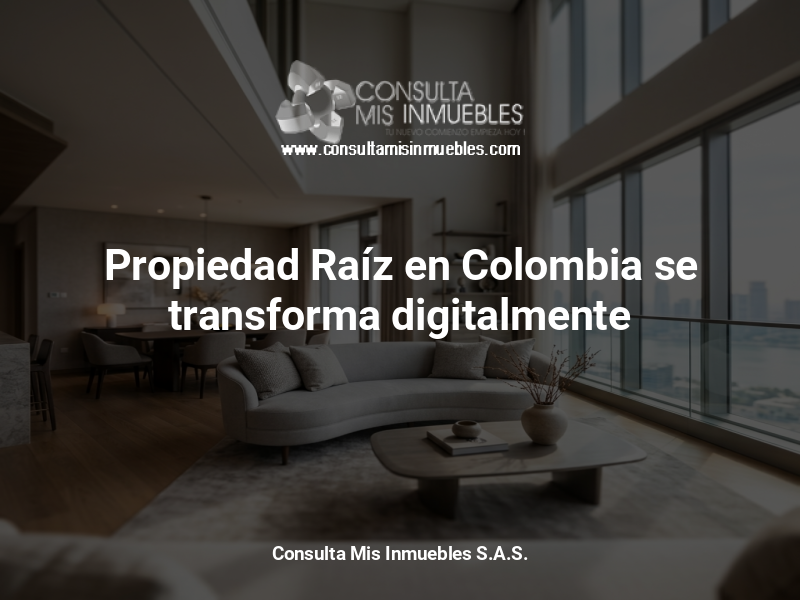 Propiedad Raíz en Colombia se transforma digitalmente - Consulta Mis Inmuebles S.A.S. | Tu nuevo comienzo empieza hoy!