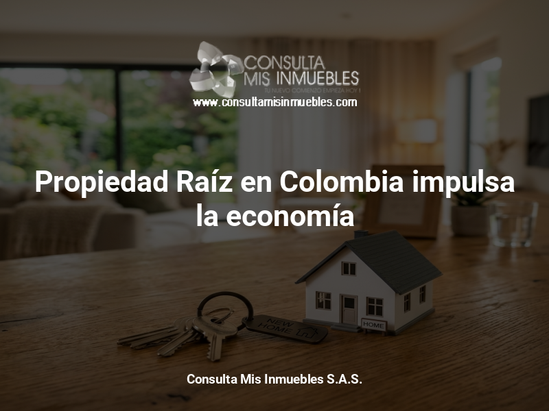 Propiedad Raíz en Colombia impulsa la economía - Consulta Mis Inmuebles S.A.S. | Tu nuevo comienzo empieza hoy!