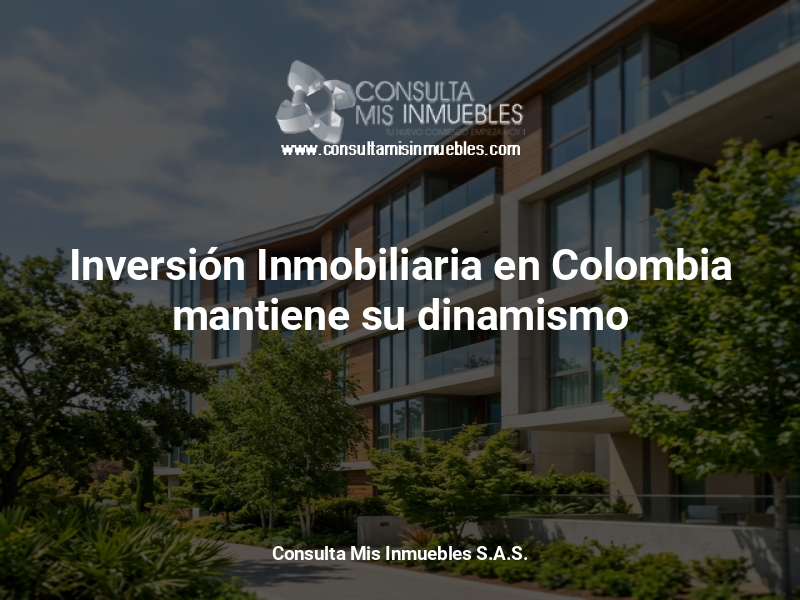 Inversión Inmobiliaria en Colombia mantiene su dinamismo - Consulta Mis Inmuebles S.A.S. | Tu nuevo comienzo empieza hoy!