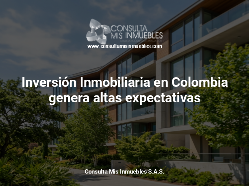 Inversión Inmobiliaria en Colombia genera altas expectativas - Consulta Mis Inmuebles S.A.S. | Tu nuevo comienzo empieza hoy!