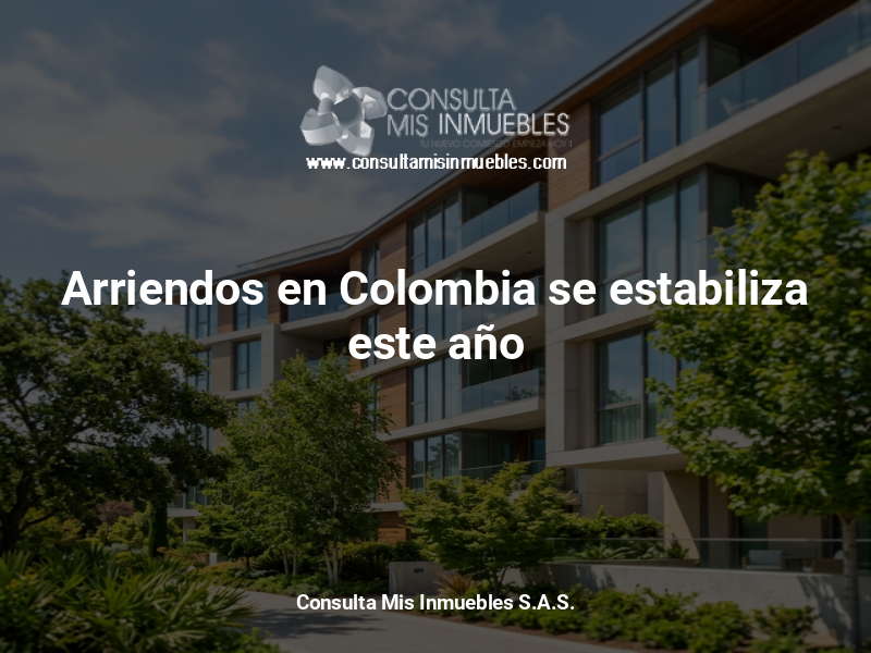 Arriendos en Colombia se estabiliza este año - Consulta Mis Inmuebles S.A.S. | Tu nuevo comienzo empieza hoy!